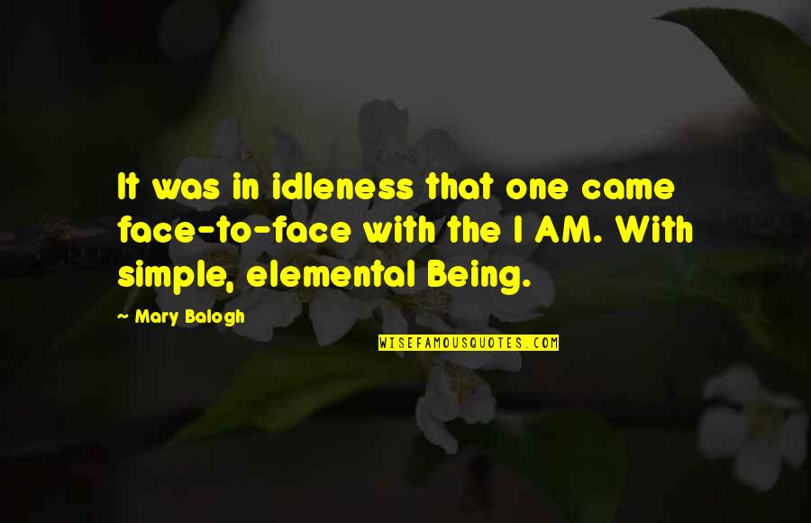 Simple Being Quotes By Mary Balogh: It was in idleness that one came face-to-face