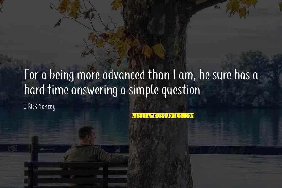 Simple Being Quotes By Rick Yancey: For a being more advanced than I am,