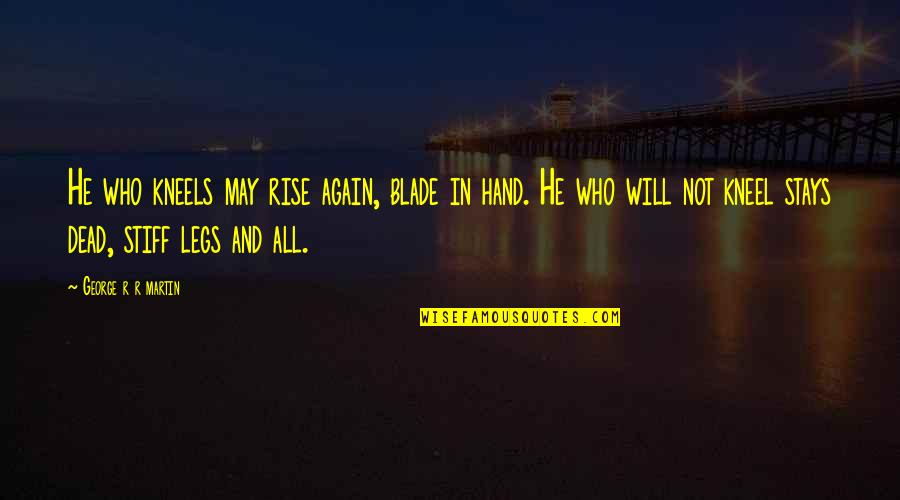 Simple Birthday Dinner Quotes By George R R Martin: He who kneels may rise again, blade in