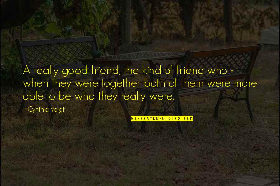 Simple Broken Hearted Quotes By Cynthia Voigt: A really good friend, the kind of friend