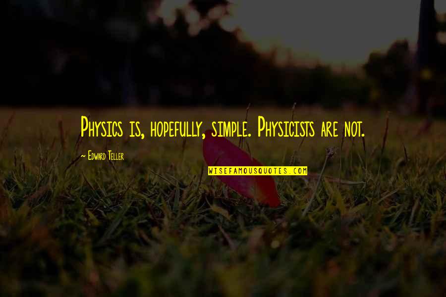 Simple But Best Quotes By Edward Teller: Physics is, hopefully, simple. Physicists are not. Simple But Best Quotes By Edward Teller: Physics is, hopefully, simple. Physicists are not.