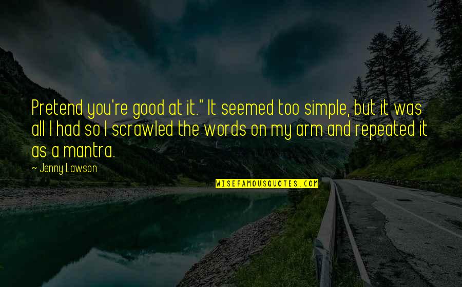Simple But Best Quotes By Jenny Lawson: Pretend you're good at it." It seemed too Simple But Best Quotes By Jenny Lawson: Pretend you're good at it." It seemed too
