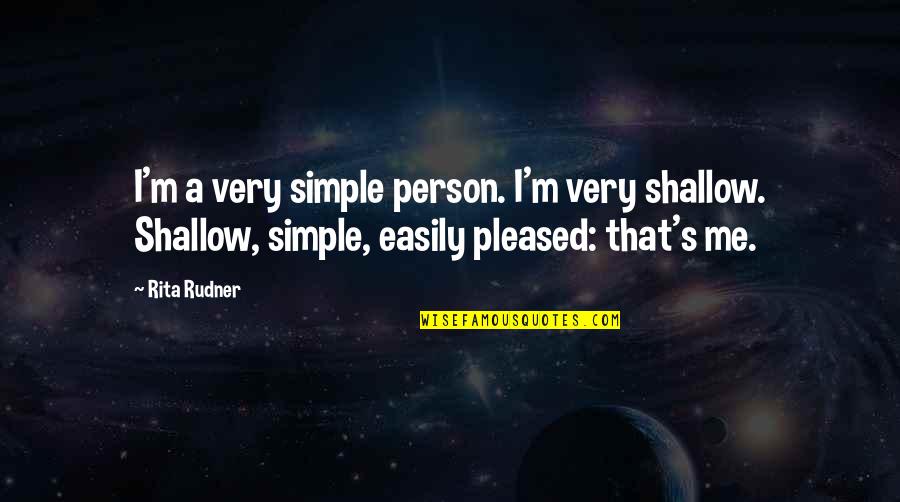 Simple But Best Quotes By Rita Rudner: I'm a very simple person. I'm very shallow. Simple But Best Quotes By Rita Rudner: I'm a very simple person. I'm very shallow.