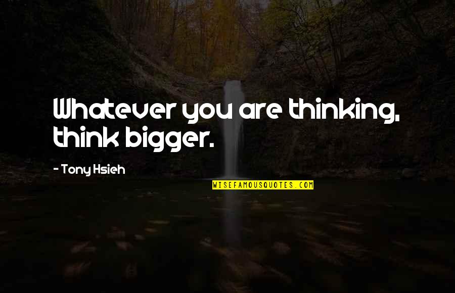 Simple But Cute Quotes By Tony Hsieh: Whatever you are thinking, think bigger.