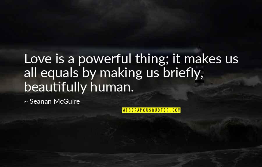 Simple But Deep Love Quotes By Seanan McGuire: Love is a powerful thing; it makes us