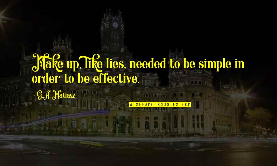 Simple But Effective Quotes By G.A. Matiasz: Make up, like lies, needed to be simple