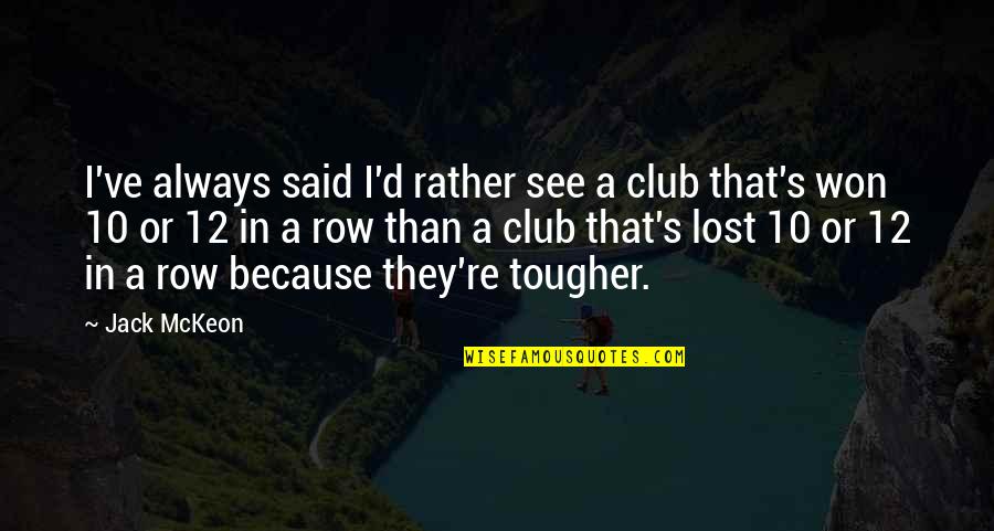 Simple But Elegant Quotes By Jack McKeon: I've always said I'd rather see a club