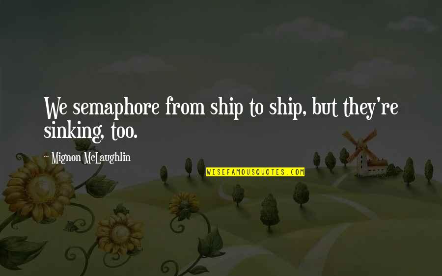 Simple But Elegant Quotes By Mignon McLaughlin: We semaphore from ship to ship, but they're
