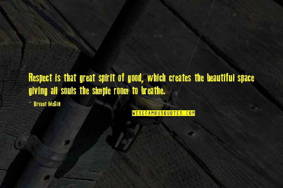 Simple But Great Quotes By Bryant McGill: Respect is that great spirit of good, which