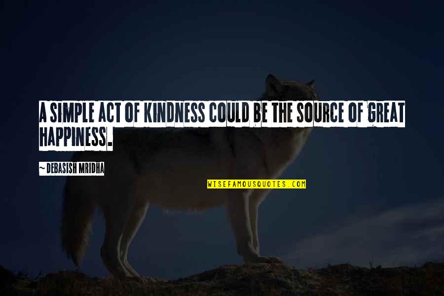 Simple But Great Quotes By Debasish Mridha: A simple act of kindness could be the