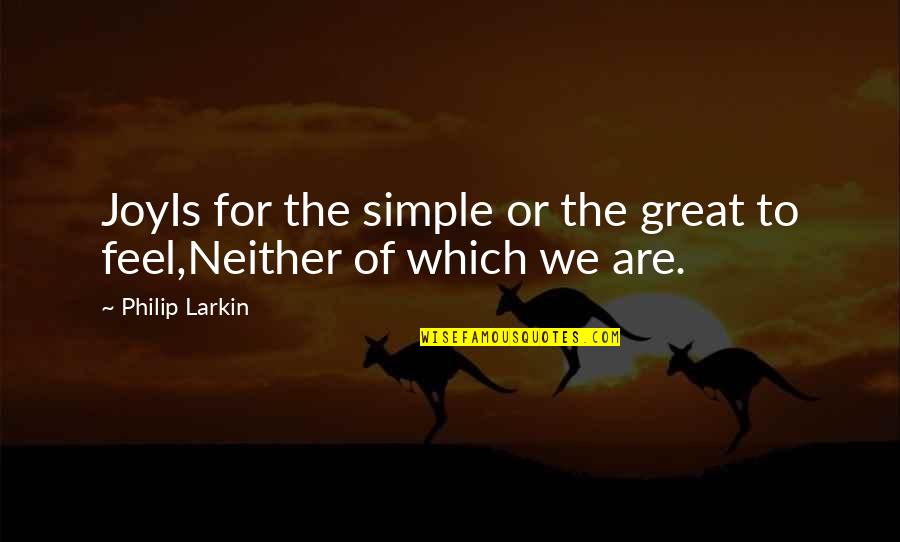 Simple But Great Quotes By Philip Larkin: JoyIs for the simple or the great to