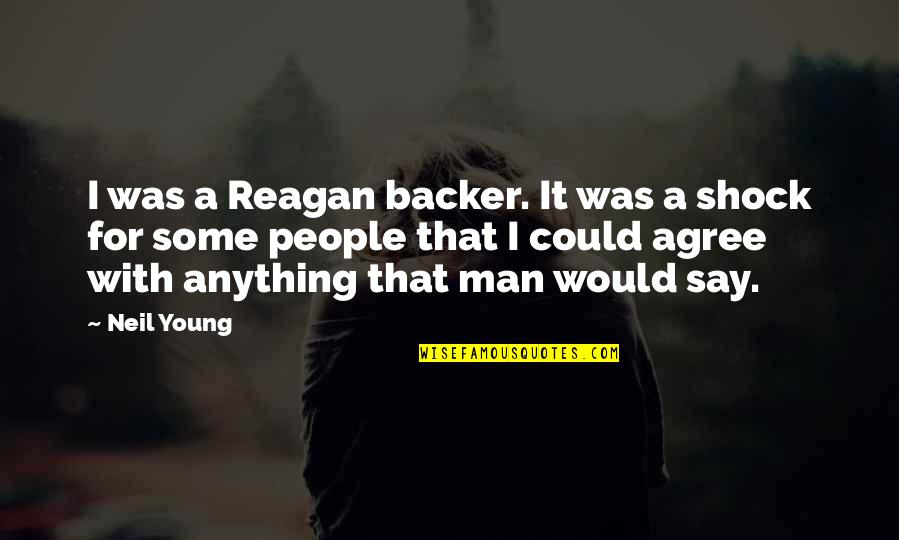 Simple But Happy Life Quotes By Neil Young: I was a Reagan backer. It was a