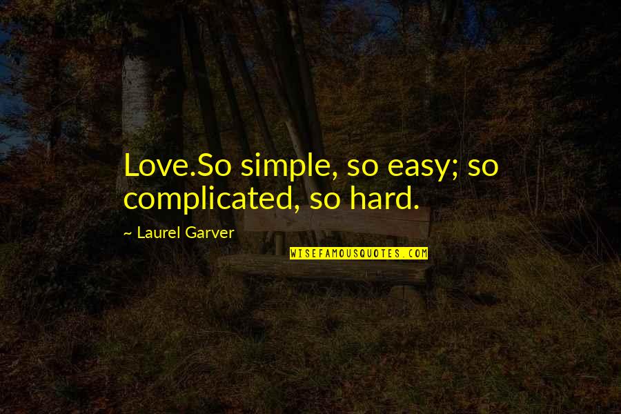 Simple But Hard Quotes By Laurel Garver: Love.So simple, so easy; so complicated, so hard.