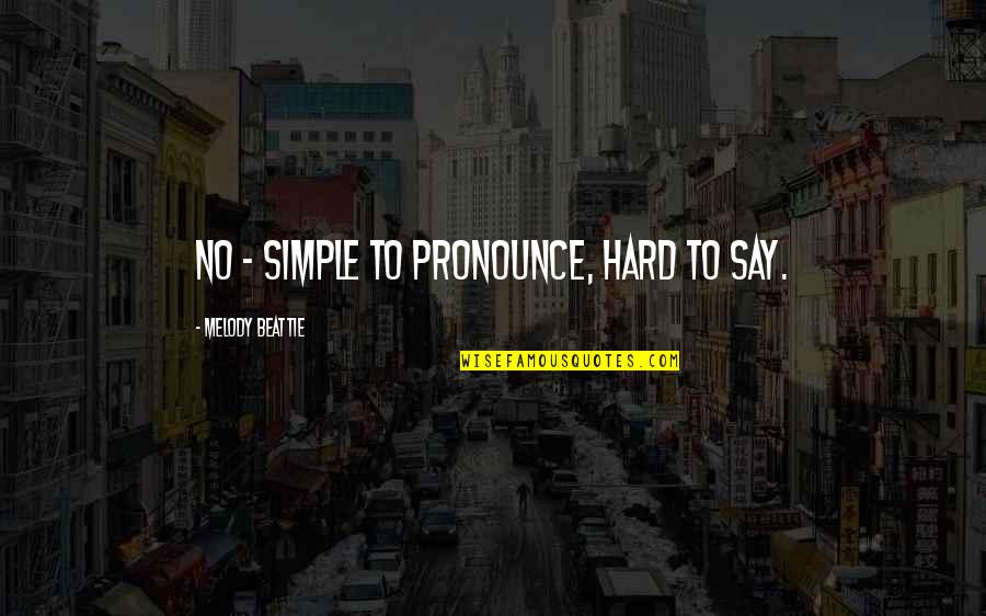 Simple But Hard Quotes By Melody Beattie: No - simple to pronounce, hard to say.