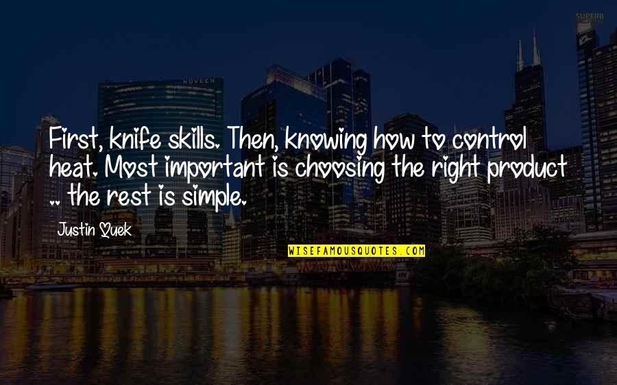 Simple But Important Quotes By Justin Quek: First, knife skills. Then, knowing how to control