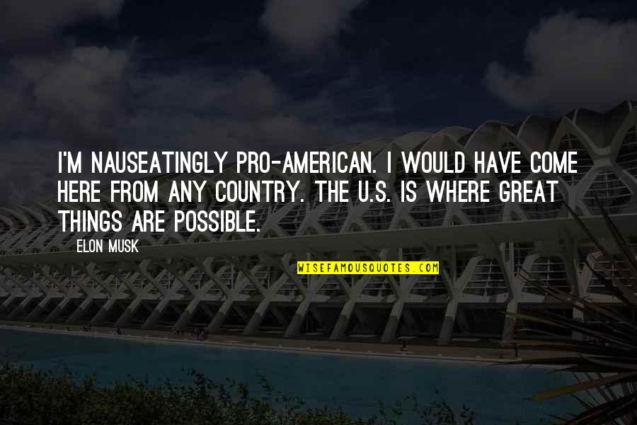 Simple But Not Simpler Quote Quotes By Elon Musk: I'm nauseatingly pro-American. I would have come here