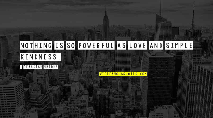 Simple But Powerful Quotes By Debasish Mridha: Nothing is so powerful as love and simple