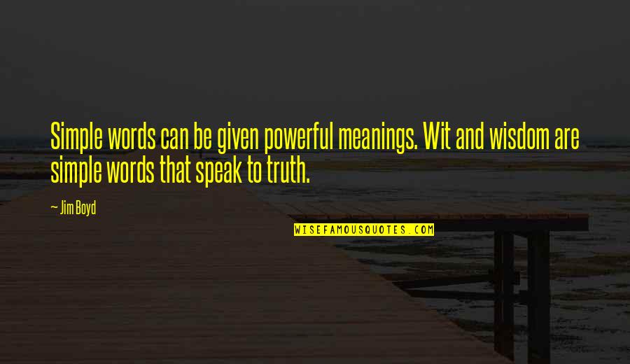 Simple But Powerful Quotes By Jim Boyd: Simple words can be given powerful meanings. Wit