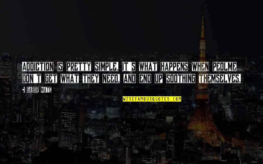 Simple But Pretty Quotes By Gabor Mate: Addiction is pretty simple. It's what happens when