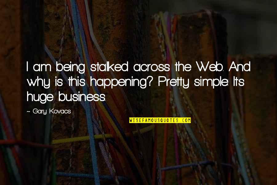 Simple But Pretty Quotes By Gary Kovacs: I am being stalked across the Web. And