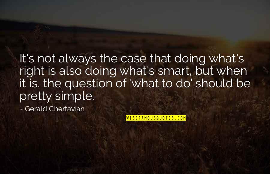 Simple But Pretty Quotes By Gerald Chertavian: It's not always the case that doing what's