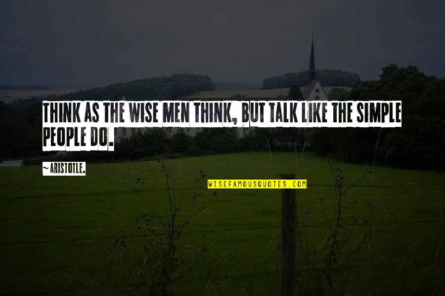 Simple But Quotes By Aristotle.: Think as the wise men think, but talk