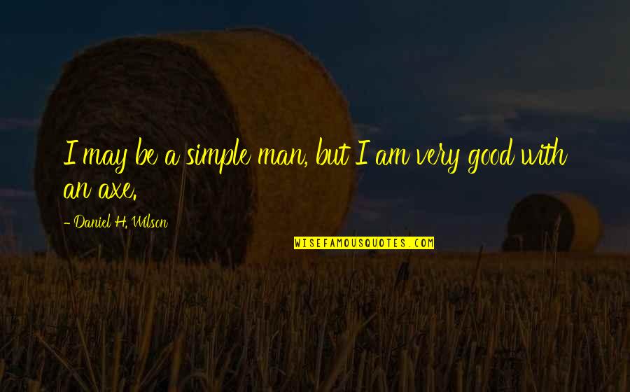 Simple But Quotes By Daniel H. Wilson: I may be a simple man, but I