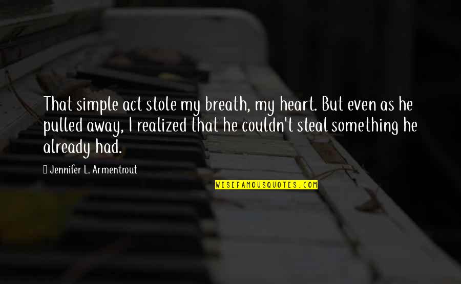 Simple But Quotes By Jennifer L. Armentrout: That simple act stole my breath, my heart.
