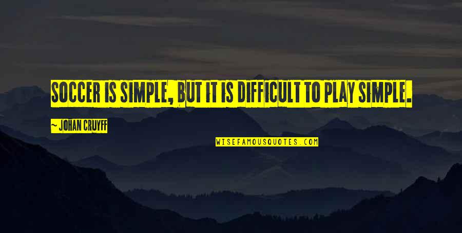 Simple But Quotes By Johan Cruyff: Soccer is simple, but it is difficult to
