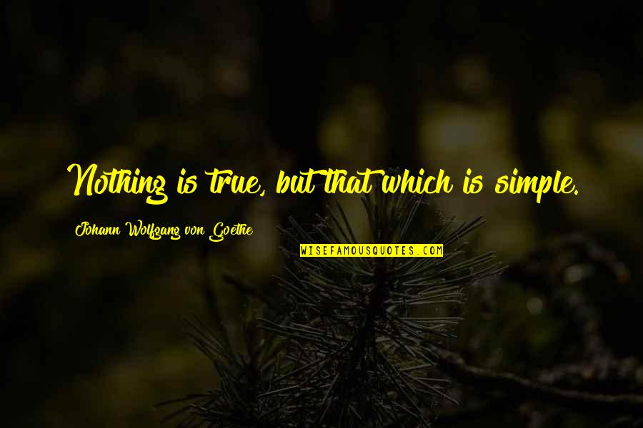 Simple But Quotes By Johann Wolfgang Von Goethe: Nothing is true, but that which is simple.