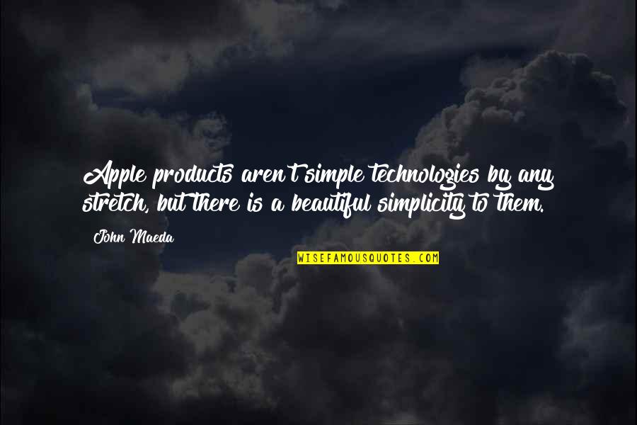 Simple But Quotes By John Maeda: Apple products aren't simple technologies by any stretch,