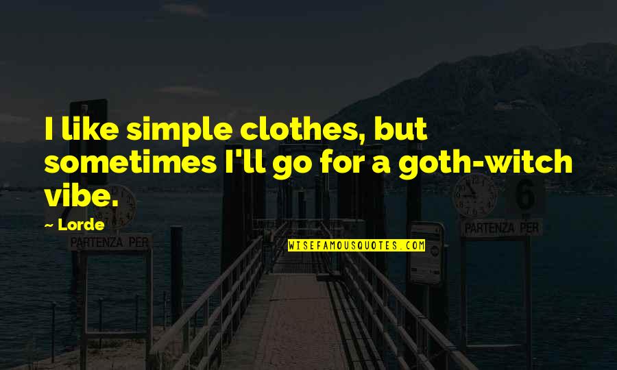 Simple But Quotes By Lorde: I like simple clothes, but sometimes I'll go