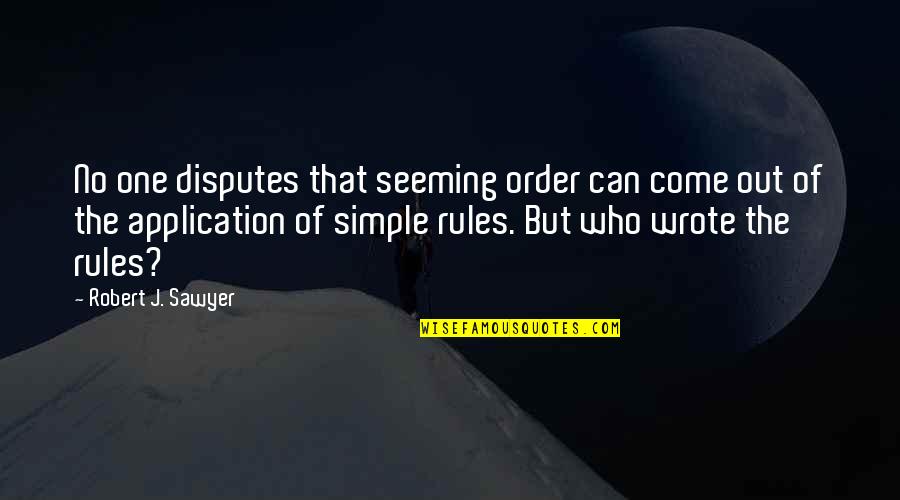 Simple But Quotes By Robert J. Sawyer: No one disputes that seeming order can come