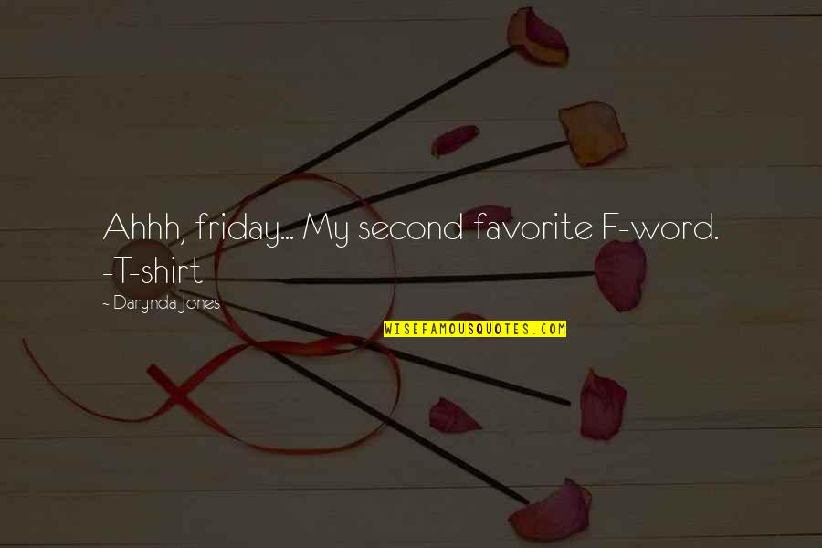 Simple But Rock Quotes By Darynda Jones: Ahhh, friday... My second favorite F-word. -T-shirt