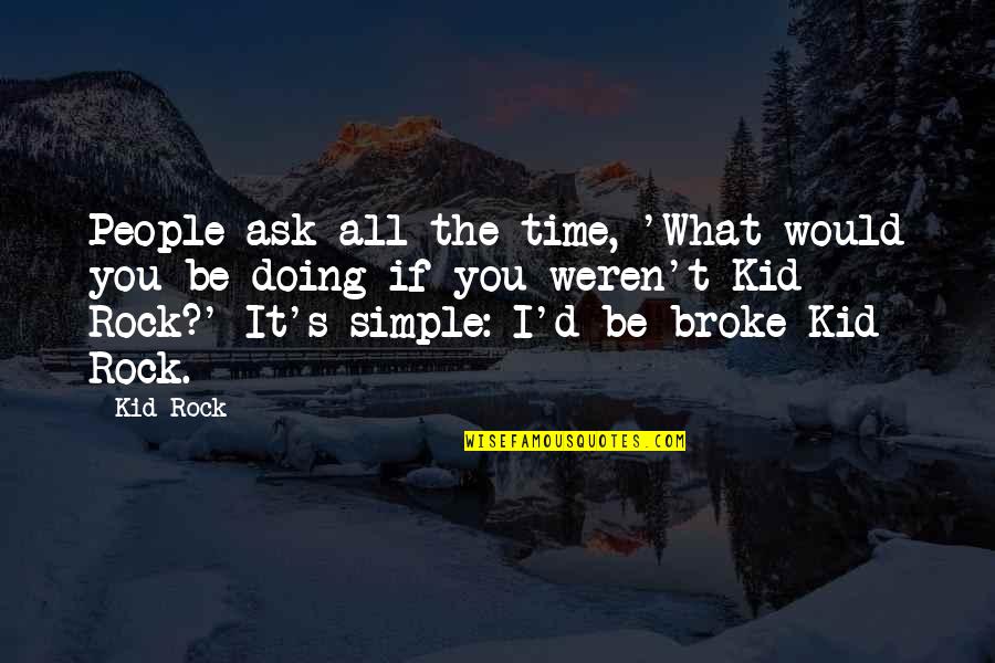 Simple But Rock Quotes By Kid Rock: People ask all the time, 'What would you