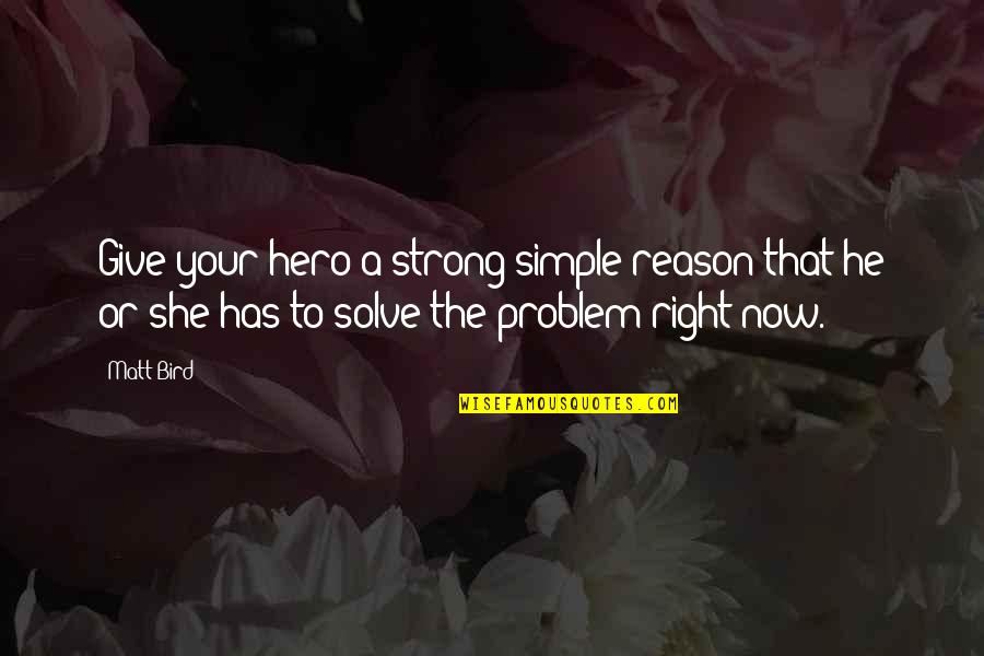 Simple But Strong Quotes By Matt Bird: Give your hero a strong simple reason that