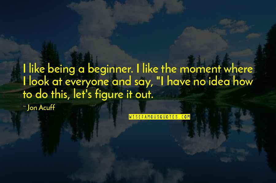 Simple But Sweet Love Quotes By Jon Acuff: I like being a beginner. I like the