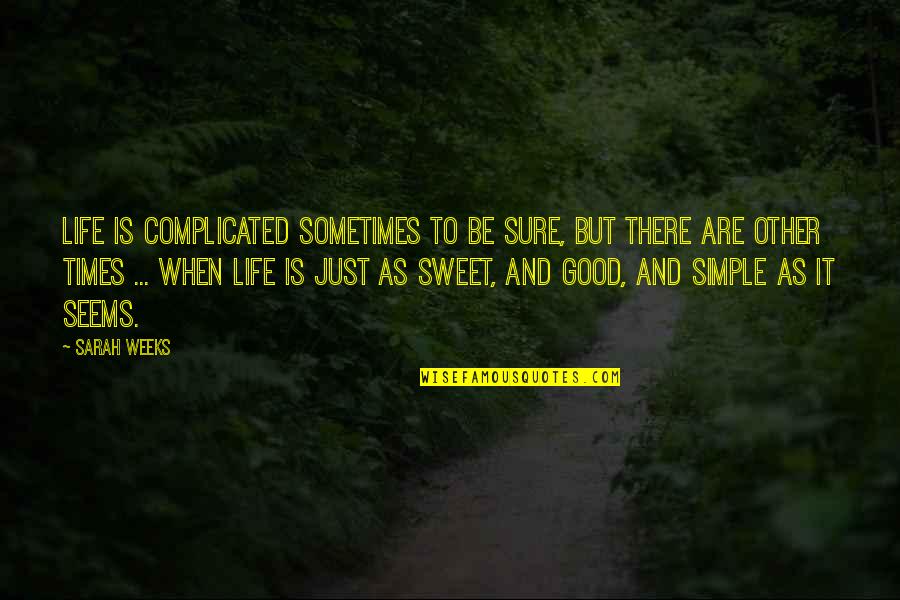 Simple But Sweet Quotes By Sarah Weeks: Life is complicated sometimes to be sure, but
