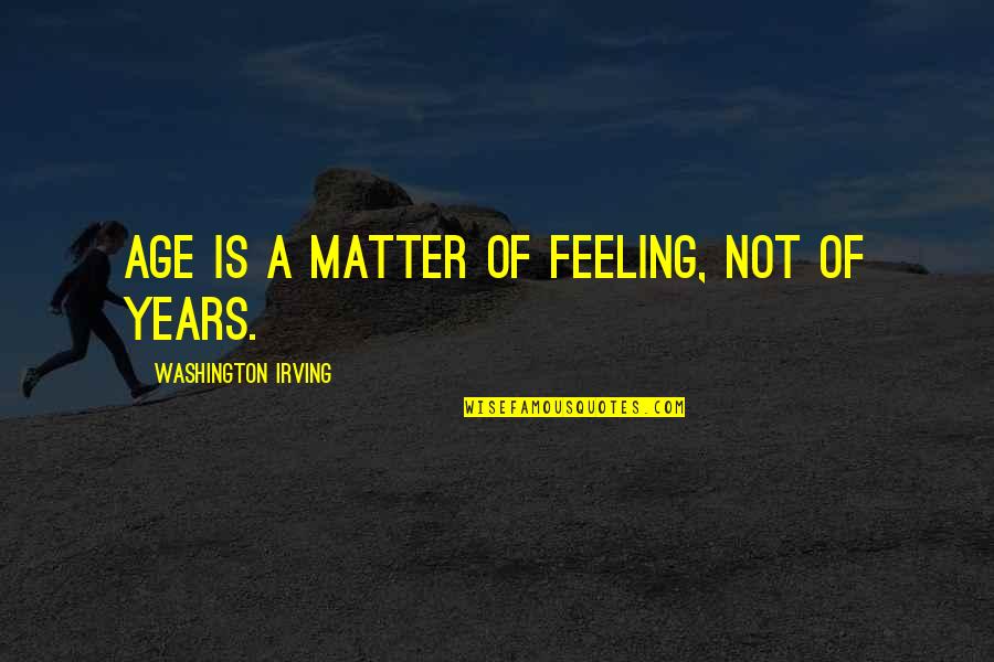 Simple But Sweet Quotes By Washington Irving: Age is a matter of feeling, not of