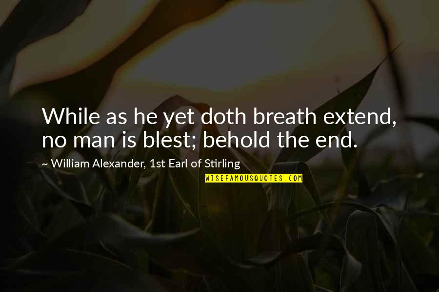 Simple But Sweet Quotes By William Alexander, 1st Earl Of Stirling: While as he yet doth breath extend, no