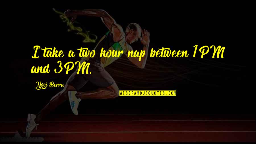 Simple But Sweet Quotes By Yogi Berra: I take a two hour nap between 1PM