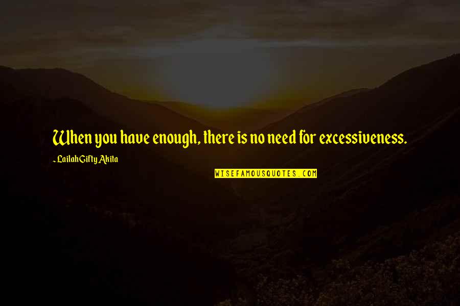 Simple But Wise Quotes By Lailah Gifty Akita: When you have enough, there is no need