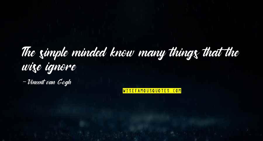 Simple But Wise Quotes By Vincent Van Gogh: The simple minded know many things that the