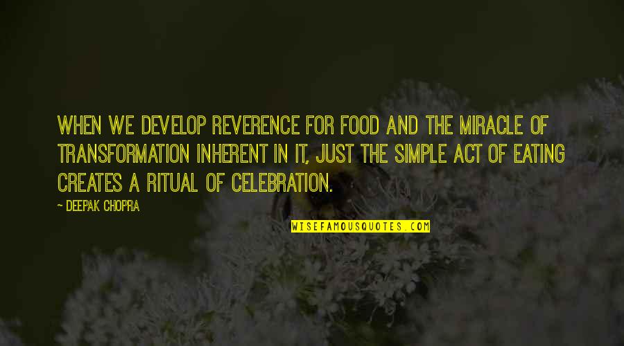 Simple Celebration Quotes By Deepak Chopra: When we develop reverence for food and the