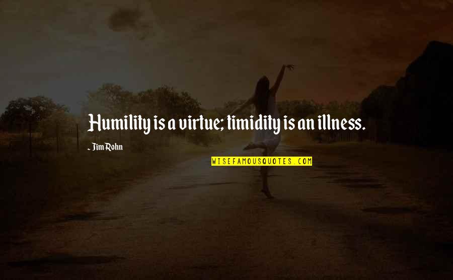 Simple Cute Quotes By Jim Rohn: Humility is a virtue; timidity is an illness.
