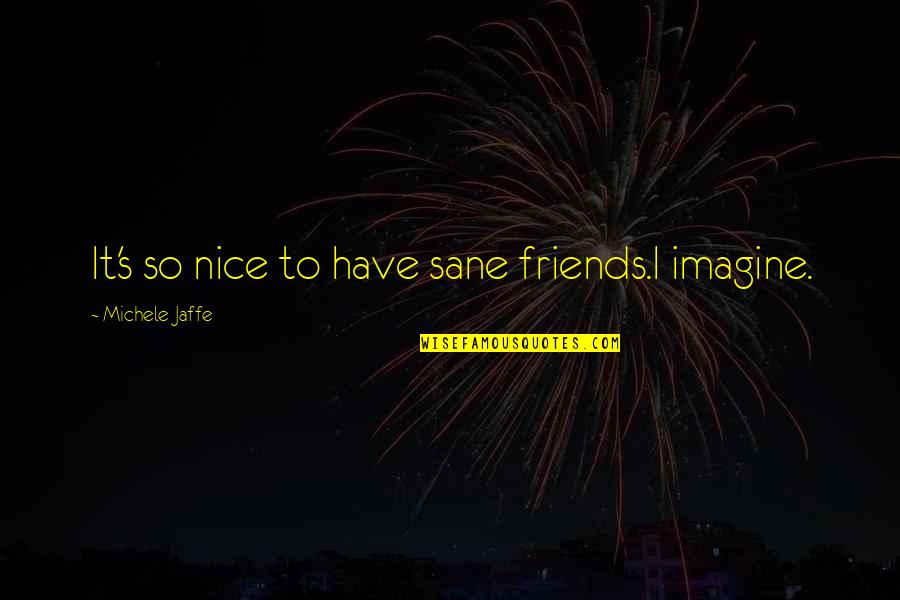 Simple Designs Quotes By Michele Jaffe: It's so nice to have sane friends.I imagine.