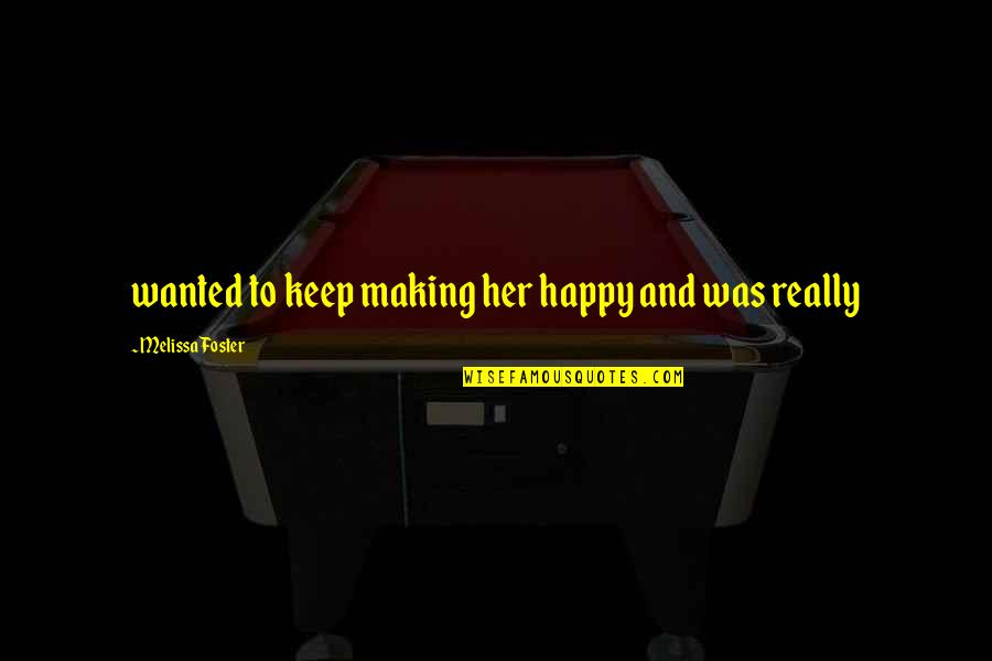 Simple Down To Earth Quotes By Melissa Foster: wanted to keep making her happy and was