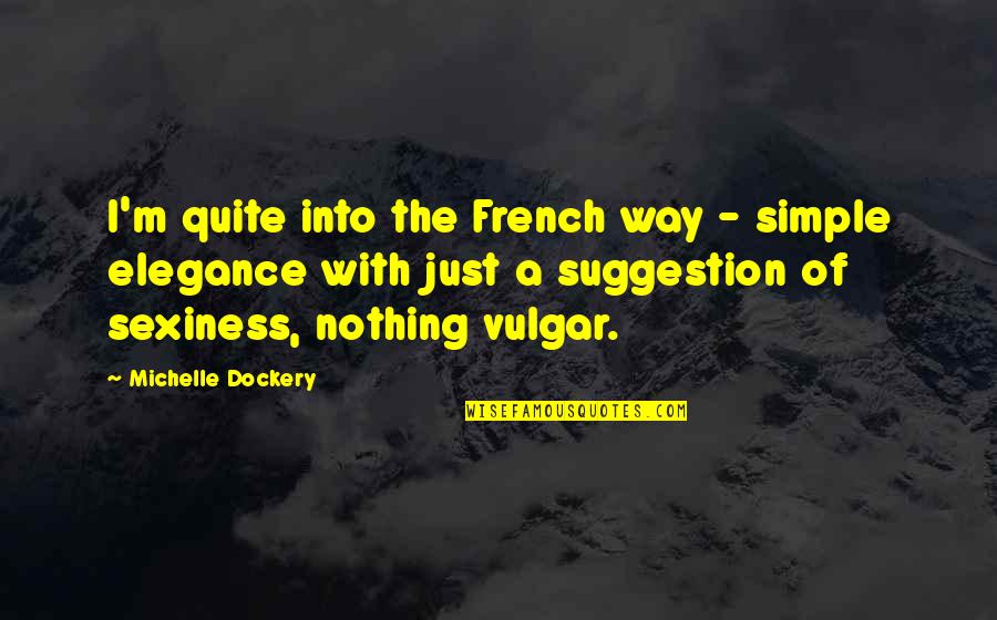 Simple Elegance Quotes By Michelle Dockery: I'm quite into the French way - simple