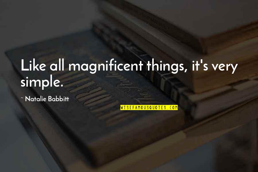 Simple Elegance Quotes By Natalie Babbitt: Like all magnificent things, it's very simple.
