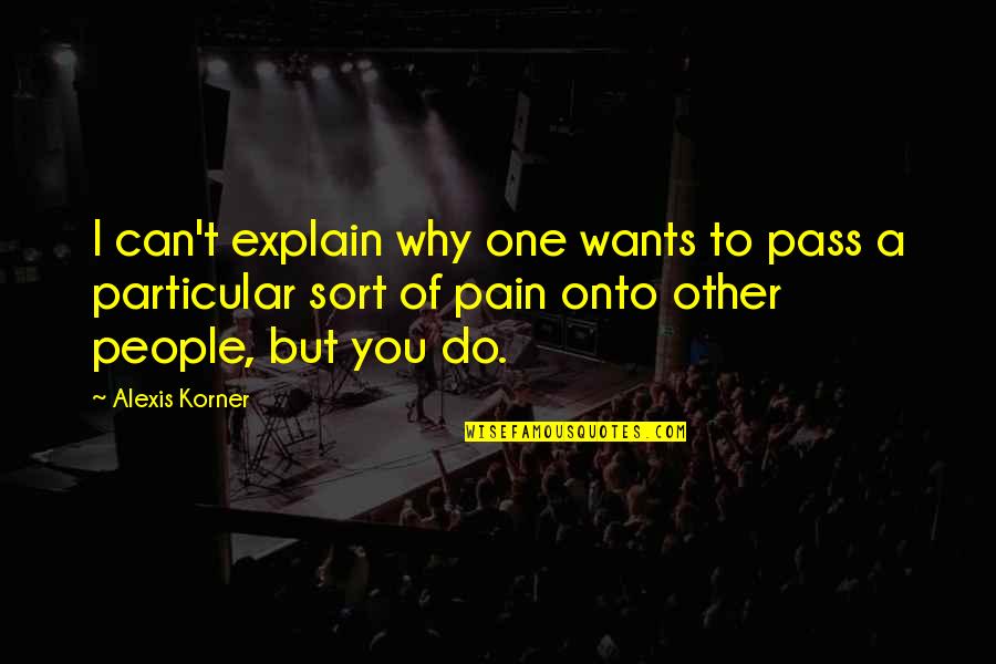 Simple Embroidery Quotes By Alexis Korner: I can't explain why one wants to pass Simple Embroidery Quotes By Alexis Korner: I can't explain why one wants to pass